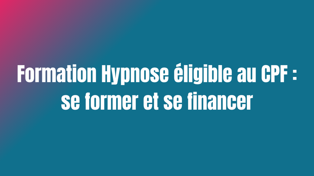 Formation hypnose éligible au CPF : se former et se financer