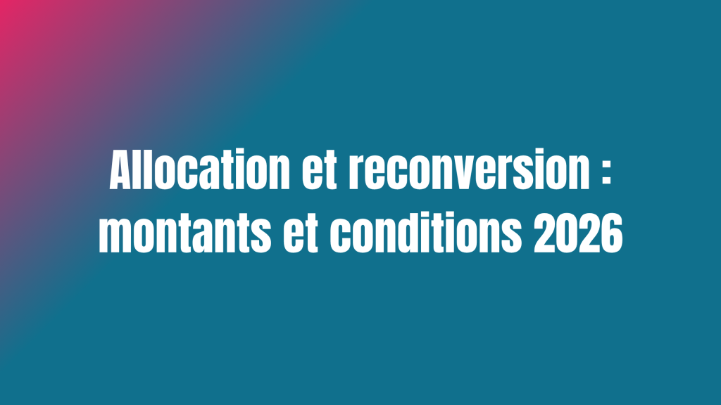 Allocation. et reconversion : montants et conditions 2026