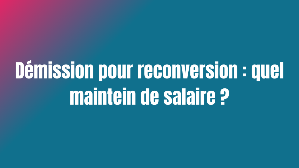 Démission pour reconversion : maintien de salaire?