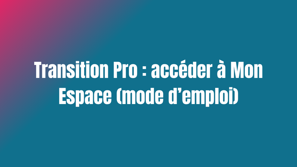 Transition Pro : accéder à Mon Espace (mode d'emploi)