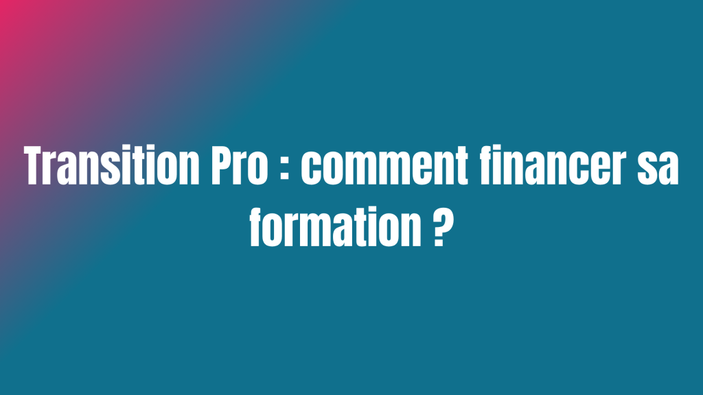 Transition Pro : comment financer sa formation ?