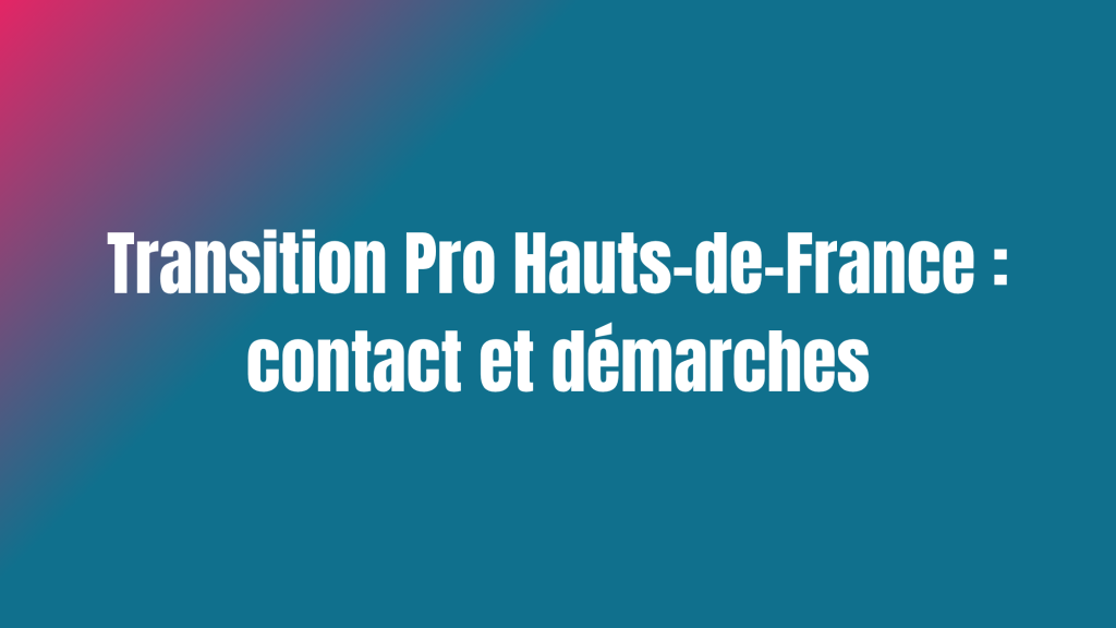 Transition Pro Hauts-de-France : contact et démarches