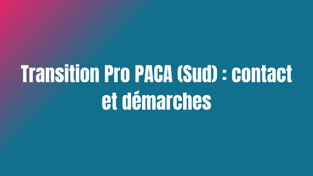 Transition Pro PACA (Sud) : contact et démarches