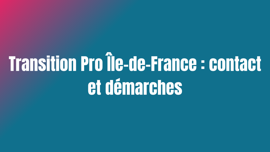 Transition Pro Île-de-France : contact et démarches