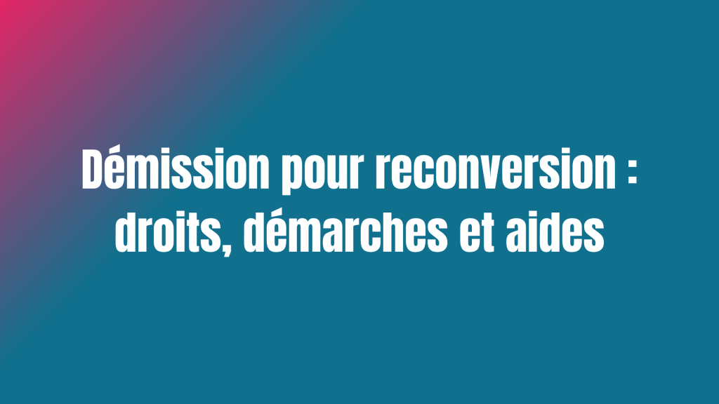 Démission pour reconversion : droits, démarches et aides