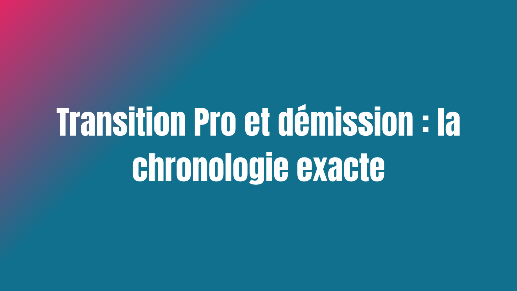 Transition Pro et démission : la chronologie exacte
