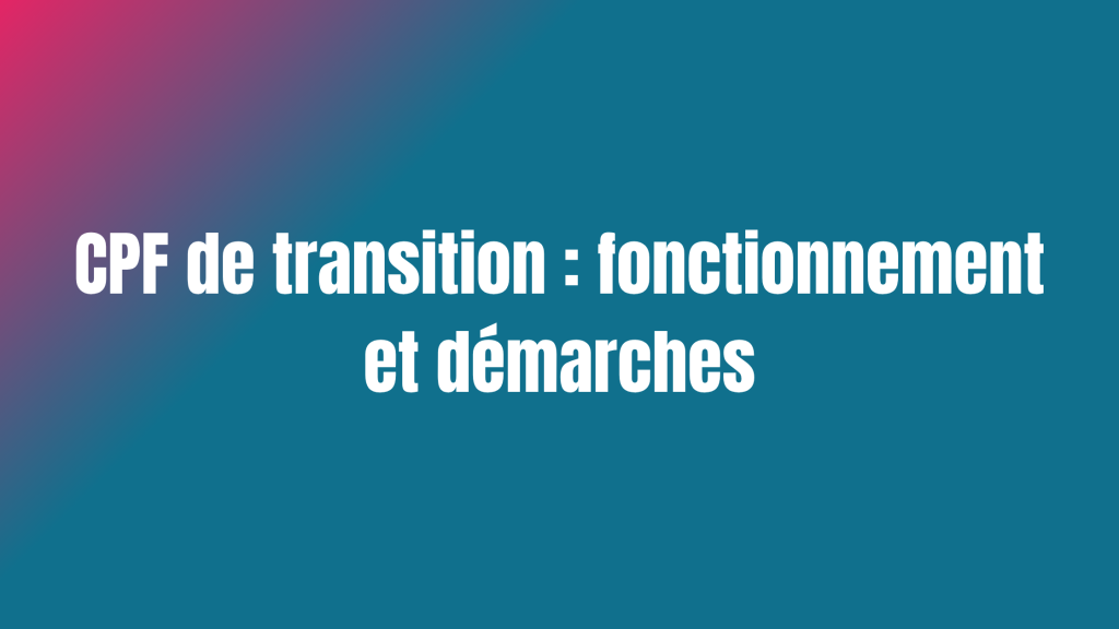 CPF de transition : fonctionnement et démarches