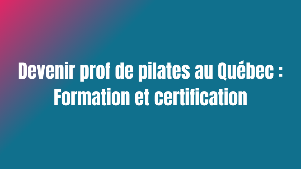 Devenir prof de pilates au Québec : Formation et certification