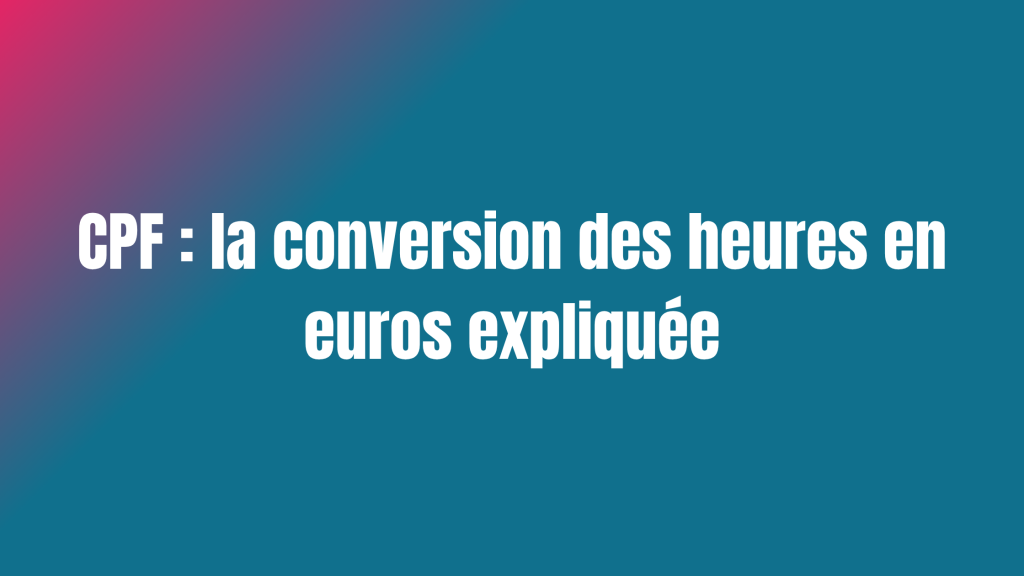 CPF : la conversion de heures en euros expliquée