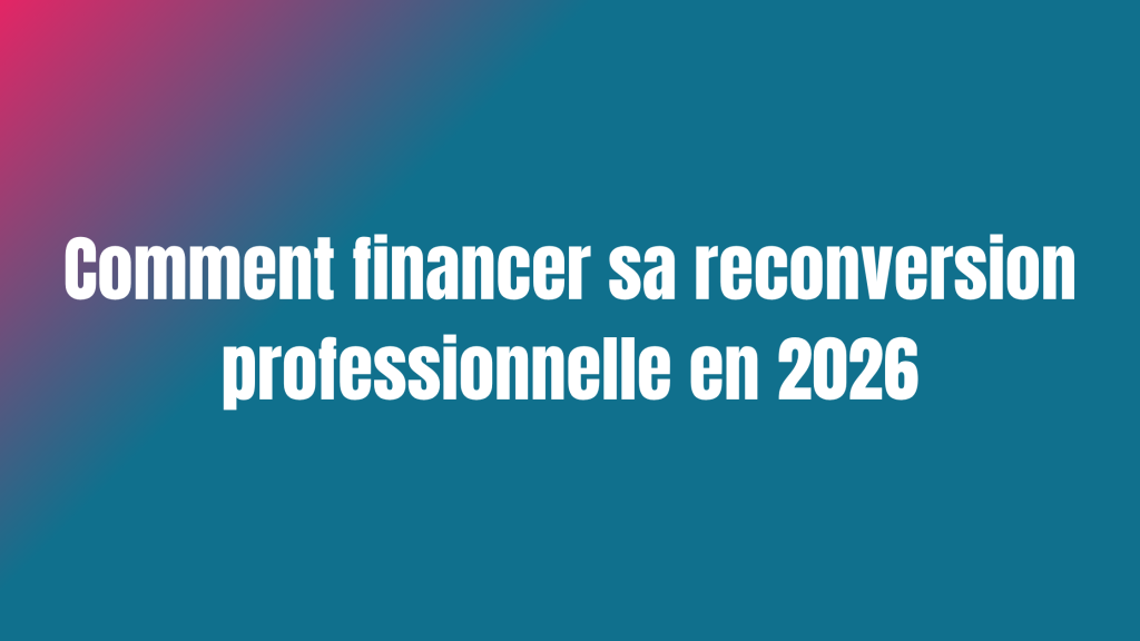 Comment financer sa reconversion professionnelle en 2026