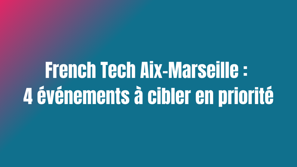French Tech Aix-Marseille : 4 événements à cibler en priorité