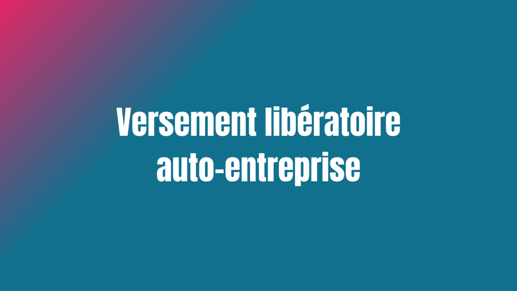Versement libératoire auto-entreprise