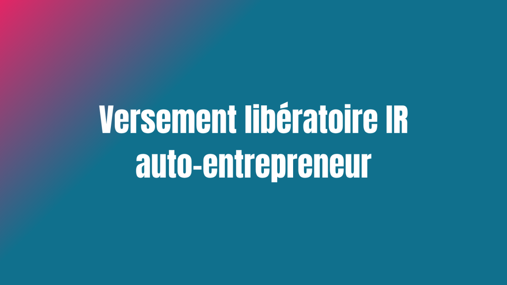 Versement libératoire IR auto-entrepreneur