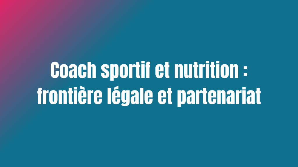 Coach sportif et nutrition : frontière légale et partenariat