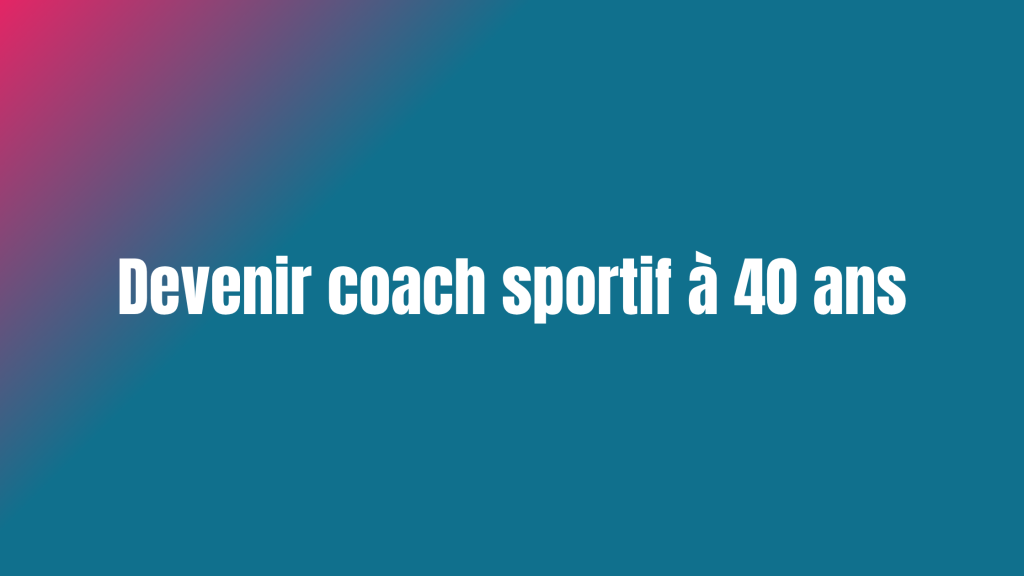 Devenir coach sportif à 40 ans