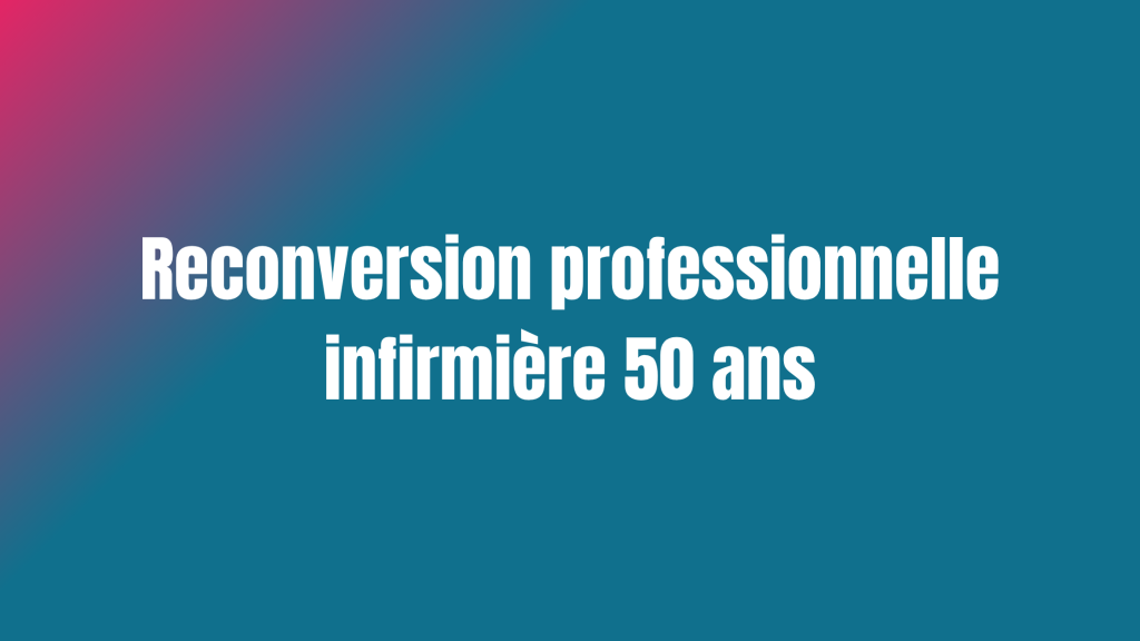 Reconversion professionnelle infirmière 50 ans